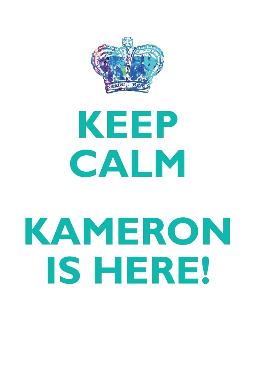KEEP CALM KAMERON IS HERE!: AFFIRMATIONS WORKBOOK Positive Affirmations Workbook Includes: Mentoring Questions, Guidance, Supporting You Learning & Reference