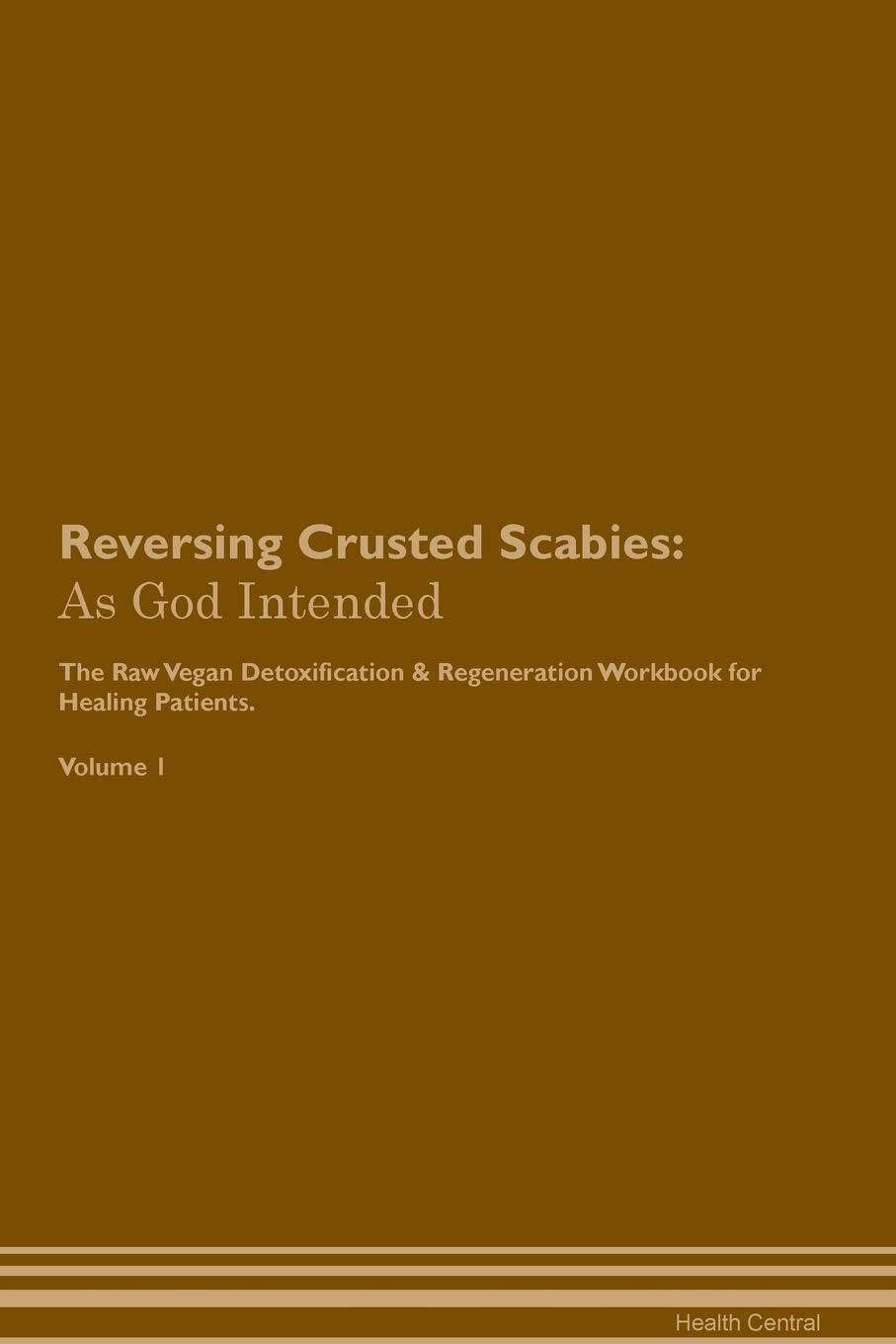 Reversing Crusted Scabies: As God Intended The Raw Vegan Plant-Based Detoxification & Regeneration Workbook for Healing Patients. Volume 1 Health, Nutrition & Fitness