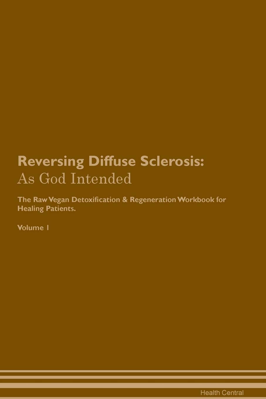 Reversing Diffuse Sclerosis: As God Intended The Raw Vegan Plant-Based Detoxification & Regeneration Workbook for Healing Patients. Volume 1 Health, Nutrition & Fitness