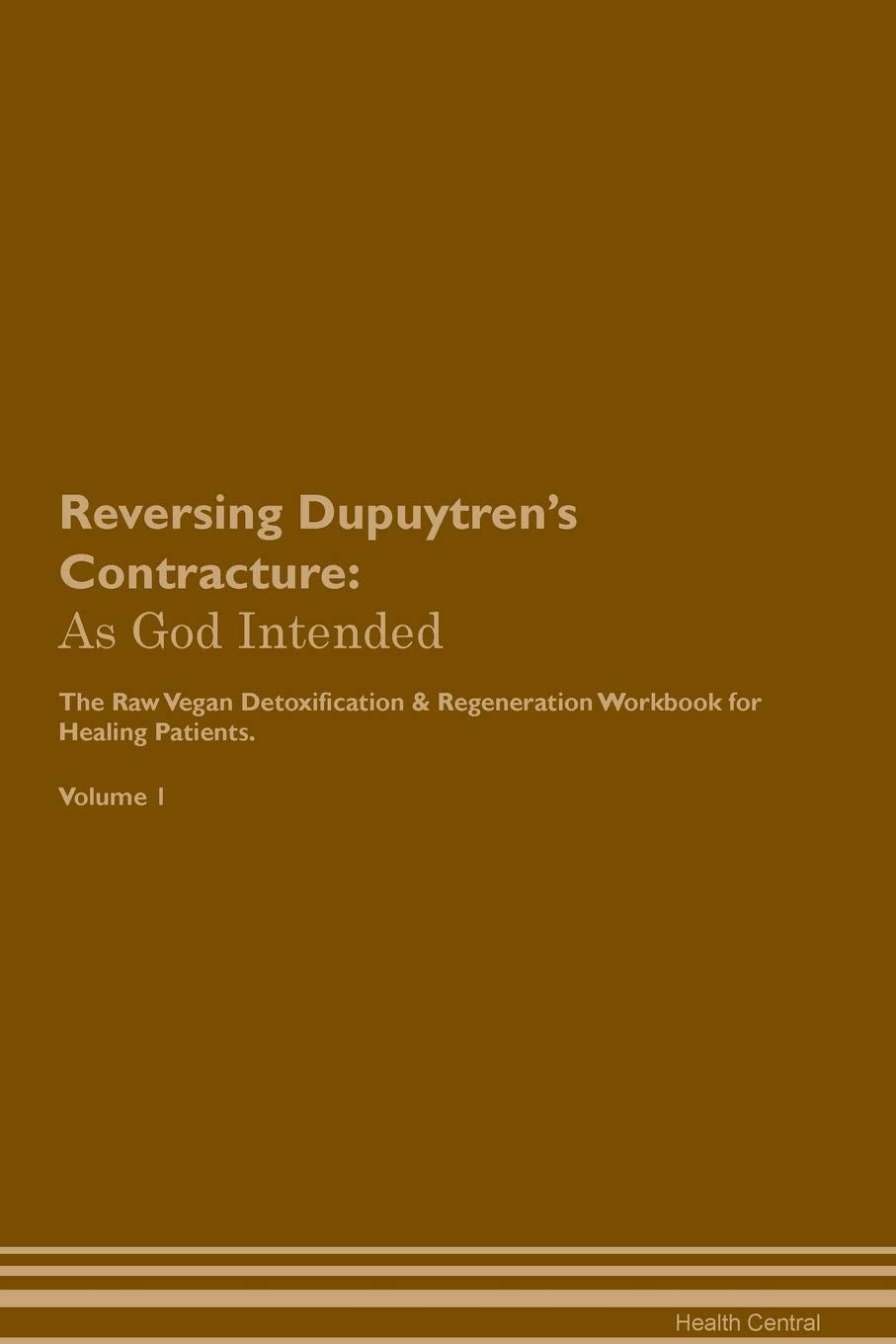 Reversing Dupuytren's Contracture: As God Intended The Raw Vegan Plant-Based Detoxification & Regeneration Workbook for Healing Patients. Volume 1 Health, Nutrition & Fitness