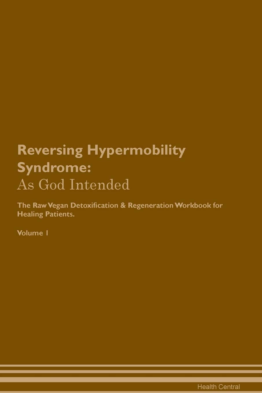 Reversing Hypermobility Syndrome: As God Intended The Raw Vegan Plant-Based Detoxification & Regeneration Workbook for Healing Patients. Volume 1 Health, Nutrition & Fitness