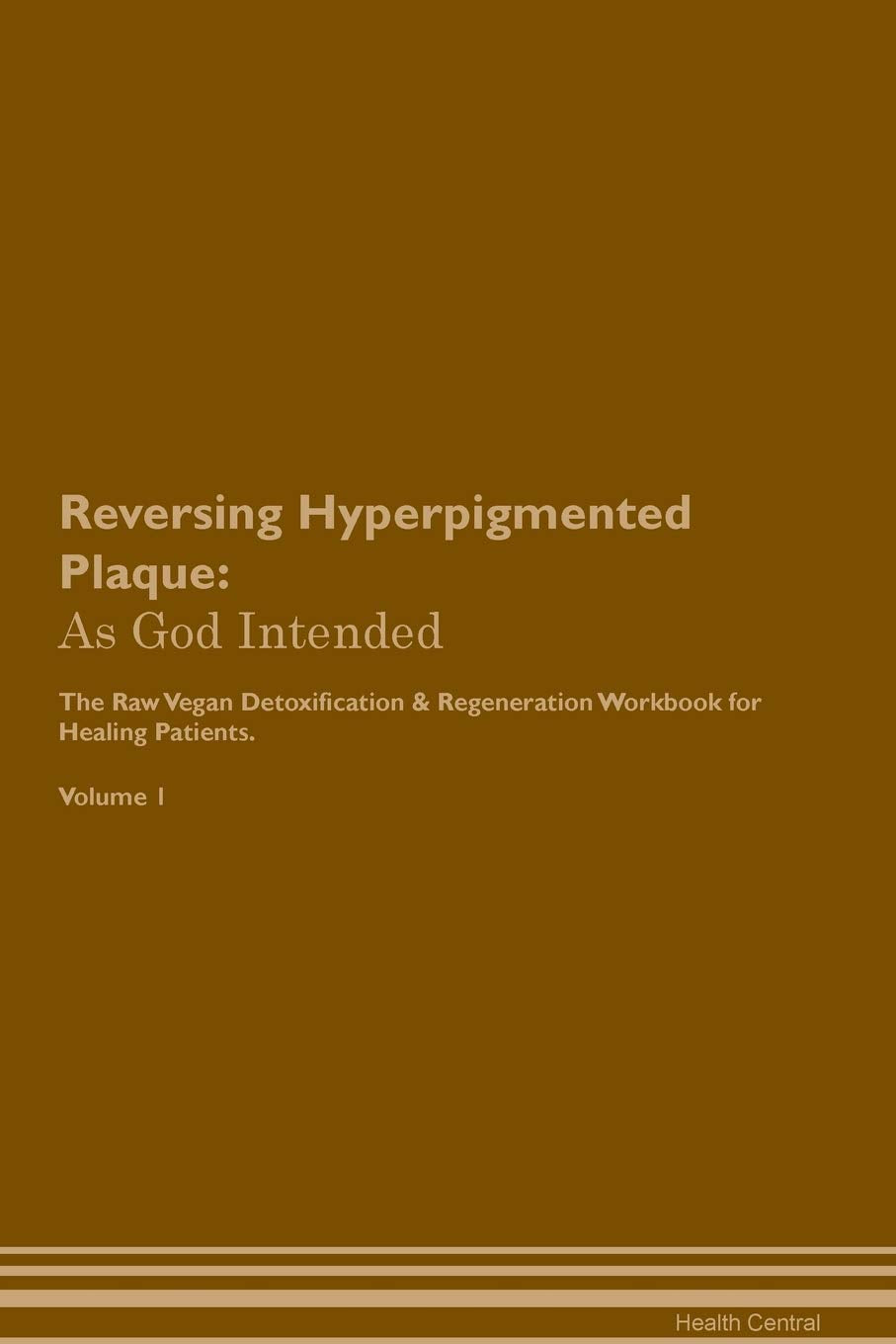 Reversing Hyperpigmented Plaque: As God Intended The Raw Vegan Plant-Based Detoxification & Regeneration Workbook for Healing Patients. Volume 1 Health, Nutrition & Fitness
