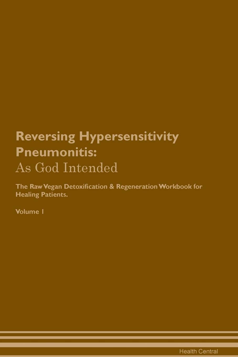 Reversing Hypersensitivity Pneumonitis: As God Intended The Raw Vegan Plant-Based Detoxification & Regeneration Workbook for Healing Patients. Volume Health, Nutrition & Fitness
