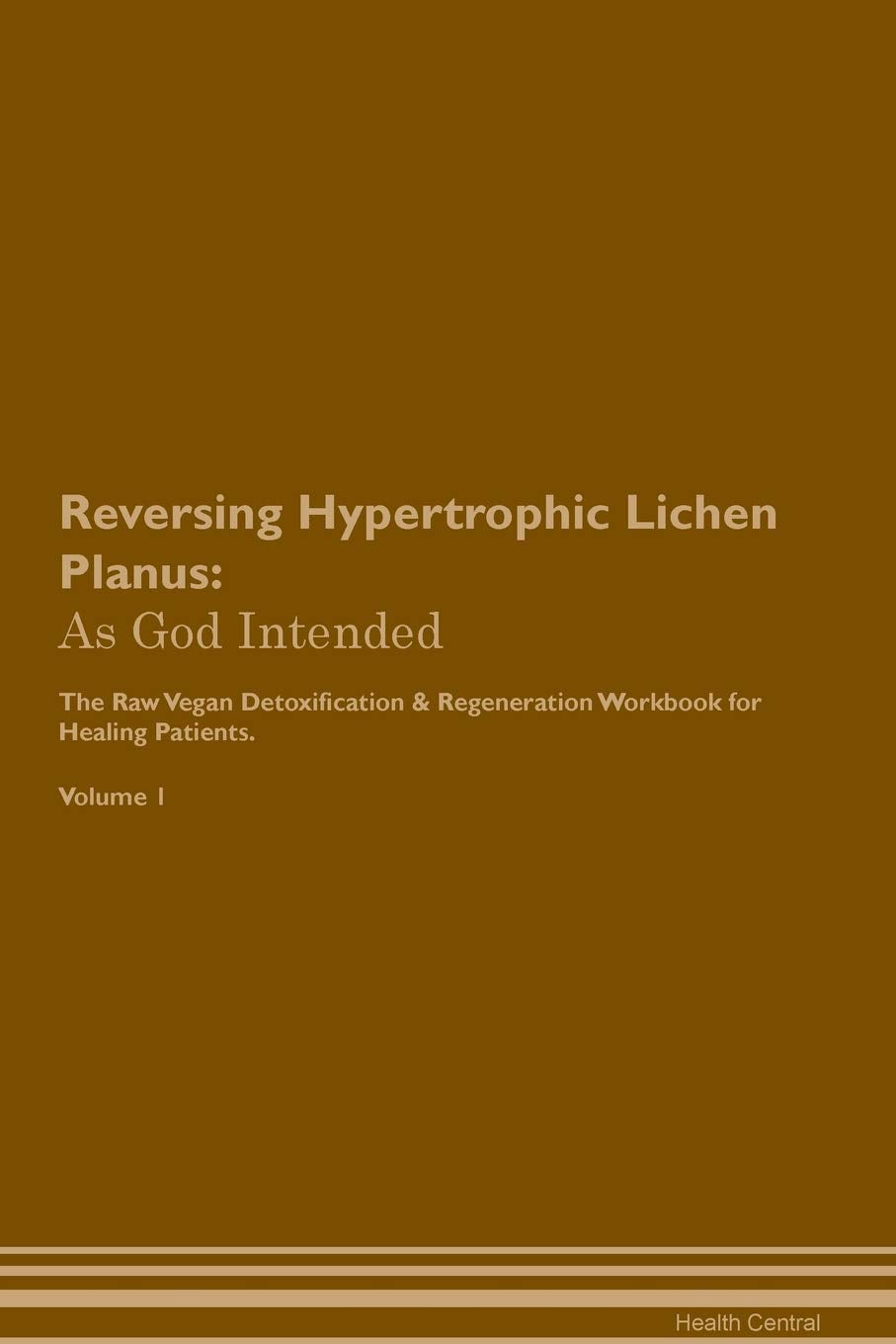 Reversing Hypertrophic Lichen Planus: As God Intended The Raw Vegan Plant-Based Detoxification & Regeneration Workbook for Healing Patients. Volume 1 Health, Nutrition & Fitness