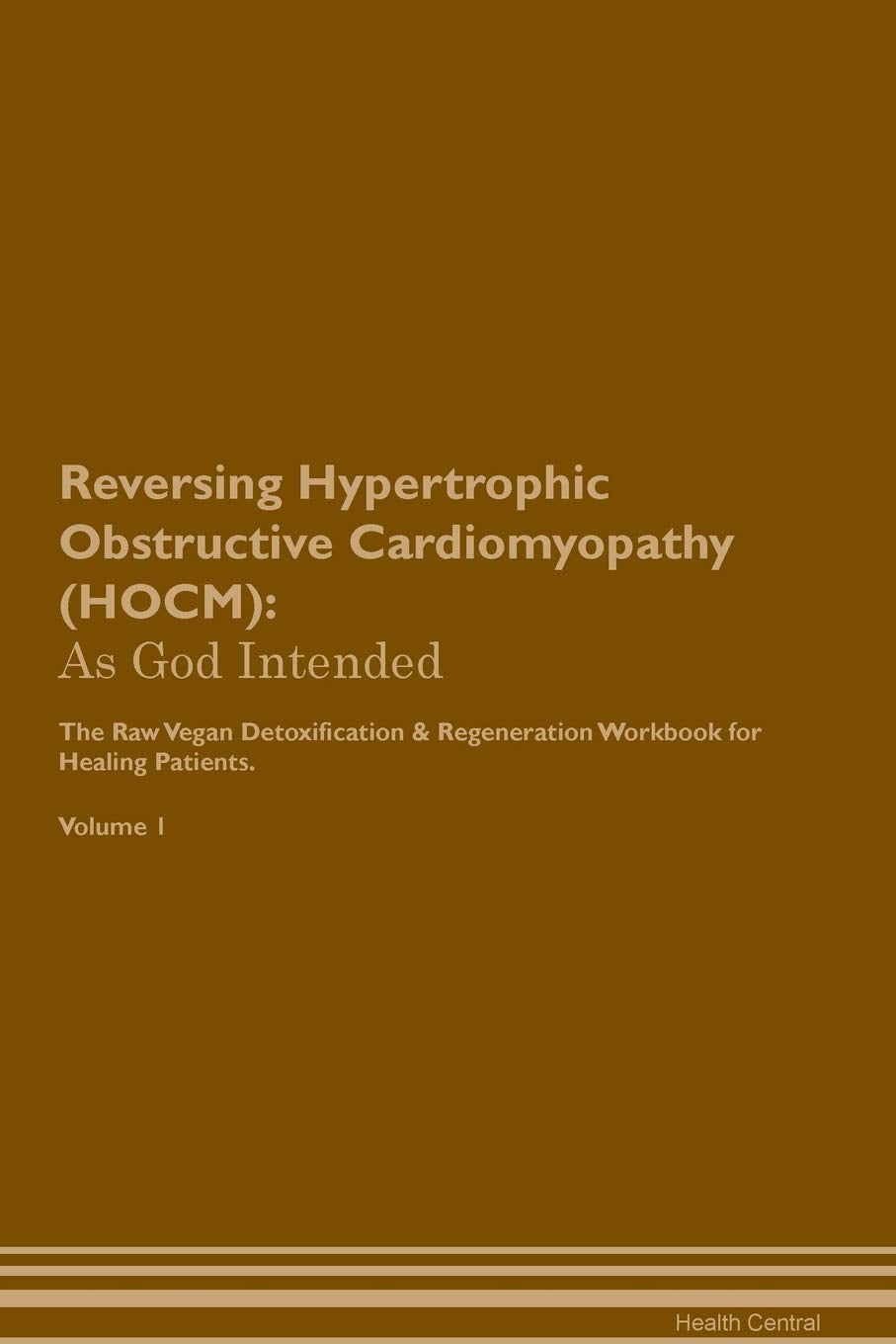 Reversing Hypertrophic Obstructive Cardiomyopathy (HOCM): As God Intended The Raw Vegan Plant-Based Detoxification & Regeneration Workbook for Healing Health, Nutrition & Fitness