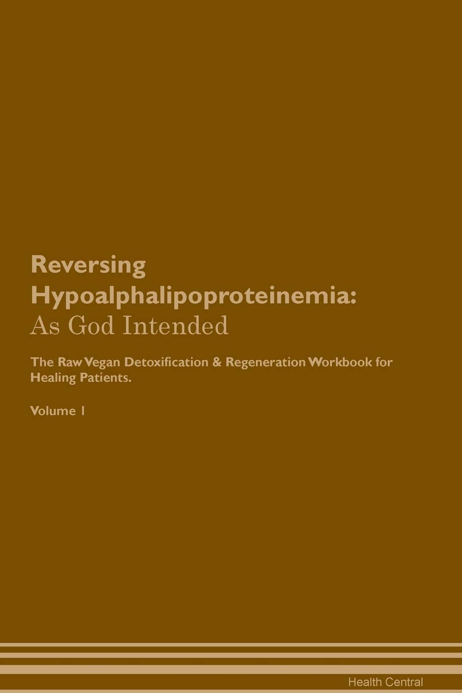 Reversing Hypoalphalipoproteinemia: As God Intended The Raw Vegan Plant-Based Detoxification & Regeneration Workbook for Healing Patients. Volume 1 Health, Nutrition & Fitness