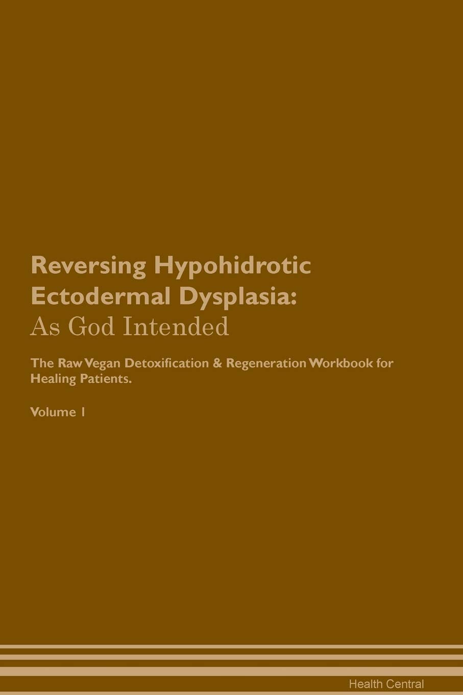 Reversing Hypohidrotic Ectodermal Dysplasia: As God Intended The Raw Vegan Plant-Based Detoxification & Regeneration Workbook for Healing Patients. Vo Health, Nutrition & Fitness