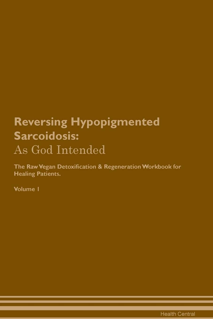 Reversing Hypopigmented Sarcoidosis: As God Intended The Raw Vegan Plant-Based Detoxification & Regeneration Workbook for Healing Patients. Volume 1 Health, Nutrition & Fitness