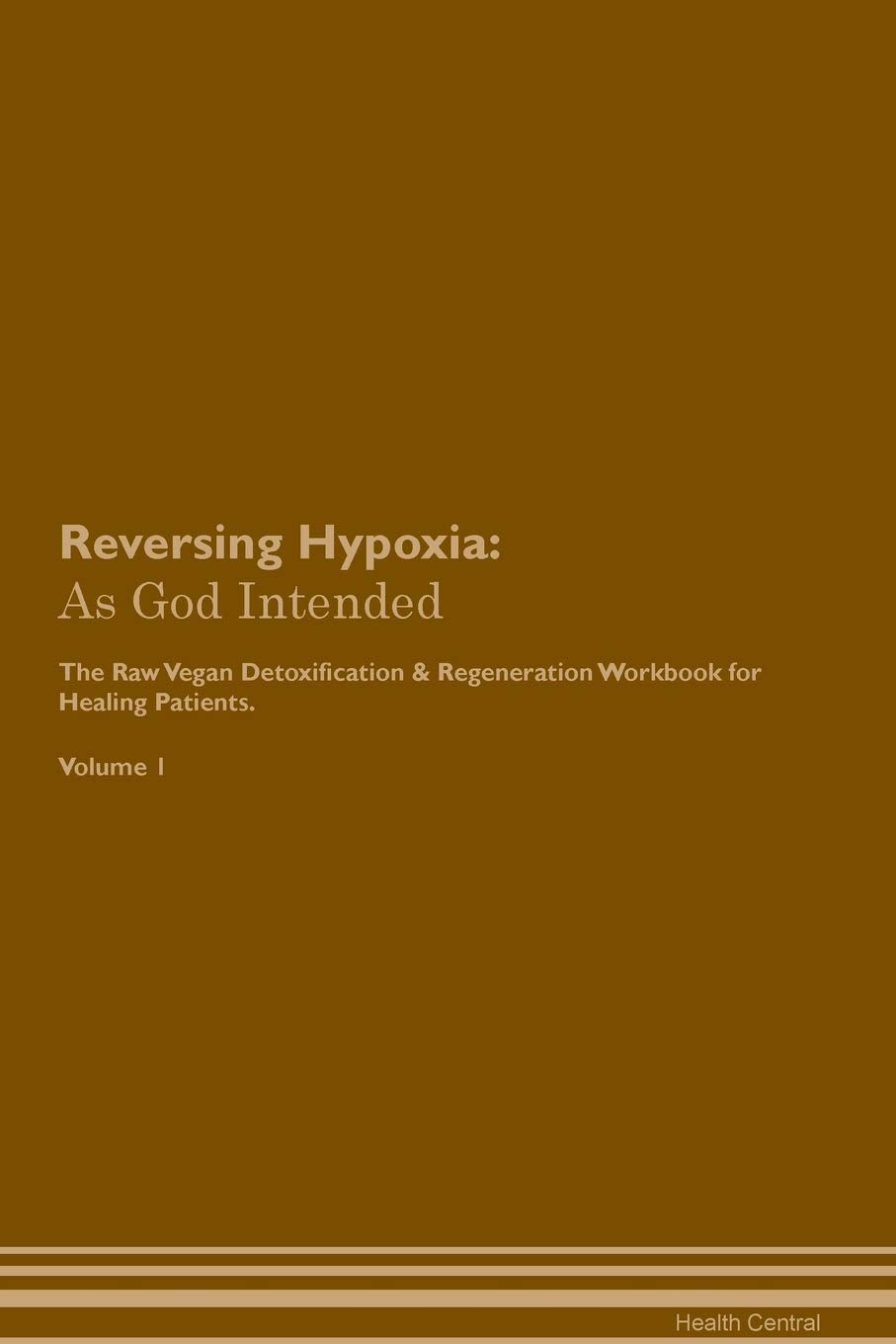 Reversing Hypoxia: As God Intended The Raw Vegan Plant-Based Detoxification & Regeneration Workbook for Healing Patients. Volume 1 Health, Nutrition & Fitness
