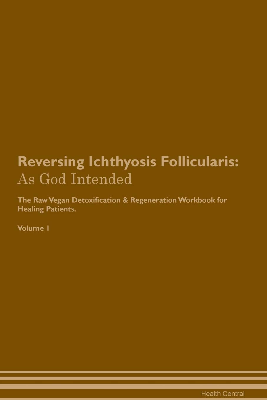 Reversing Ichthyosis Follicularis: As God Intended The Raw Vegan Plant-Based Detoxification & Regeneration Workbook for Healing Patients. Volume 1 Health, Nutrition & Fitness