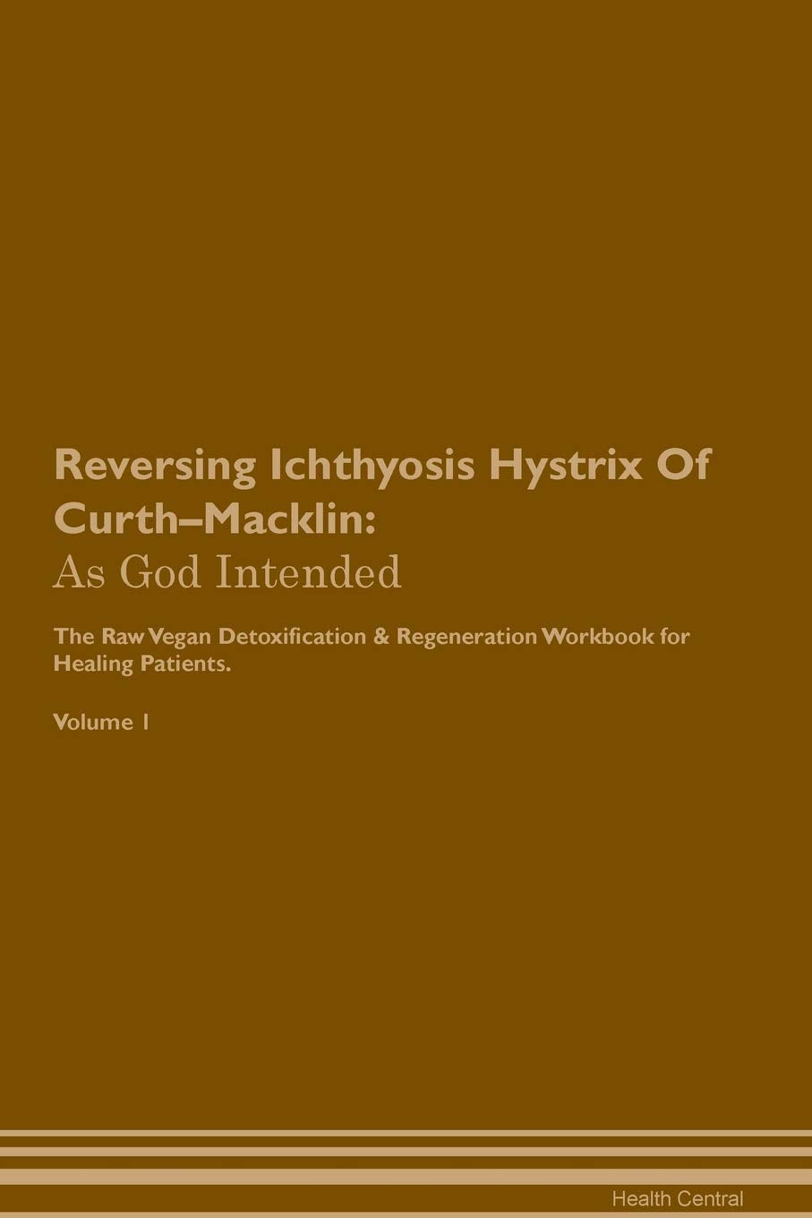 Reversing Ichthyosis Hystrix Of Curth-Macklin: As God Intended The Raw Vegan Plant-Based Detoxification & Regeneration Workbook for Healing Patients. Health, Nutrition & Fitness