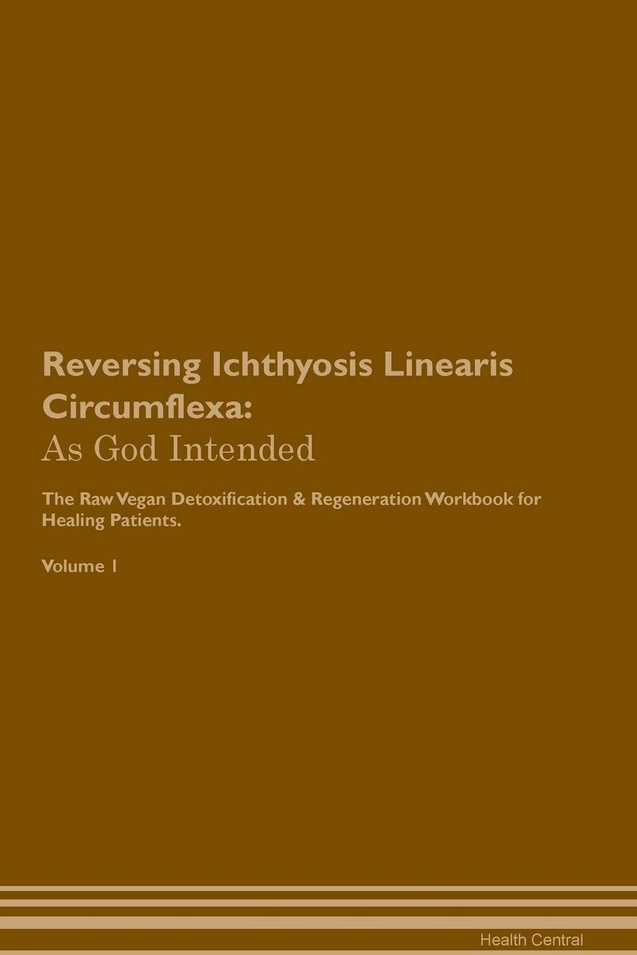 Reversing Ichthyosis Linearis Circumflexa: As God Intended The Raw Vegan Plant-Based Detoxification & Regeneration Workbook for Healing Patients. Volu Health, Nutrition & Fitness