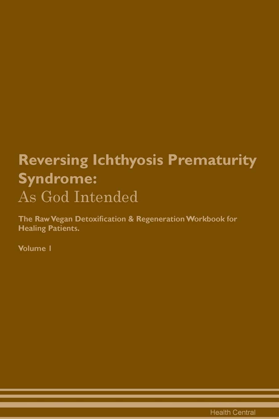 Reversing Ichthyosis Prematurity Syndrome: As God Intended The Raw Vegan Plant-Based Detoxification & Regeneration Workbook for Healing Patients. Volu Health, Nutrition & Fitness