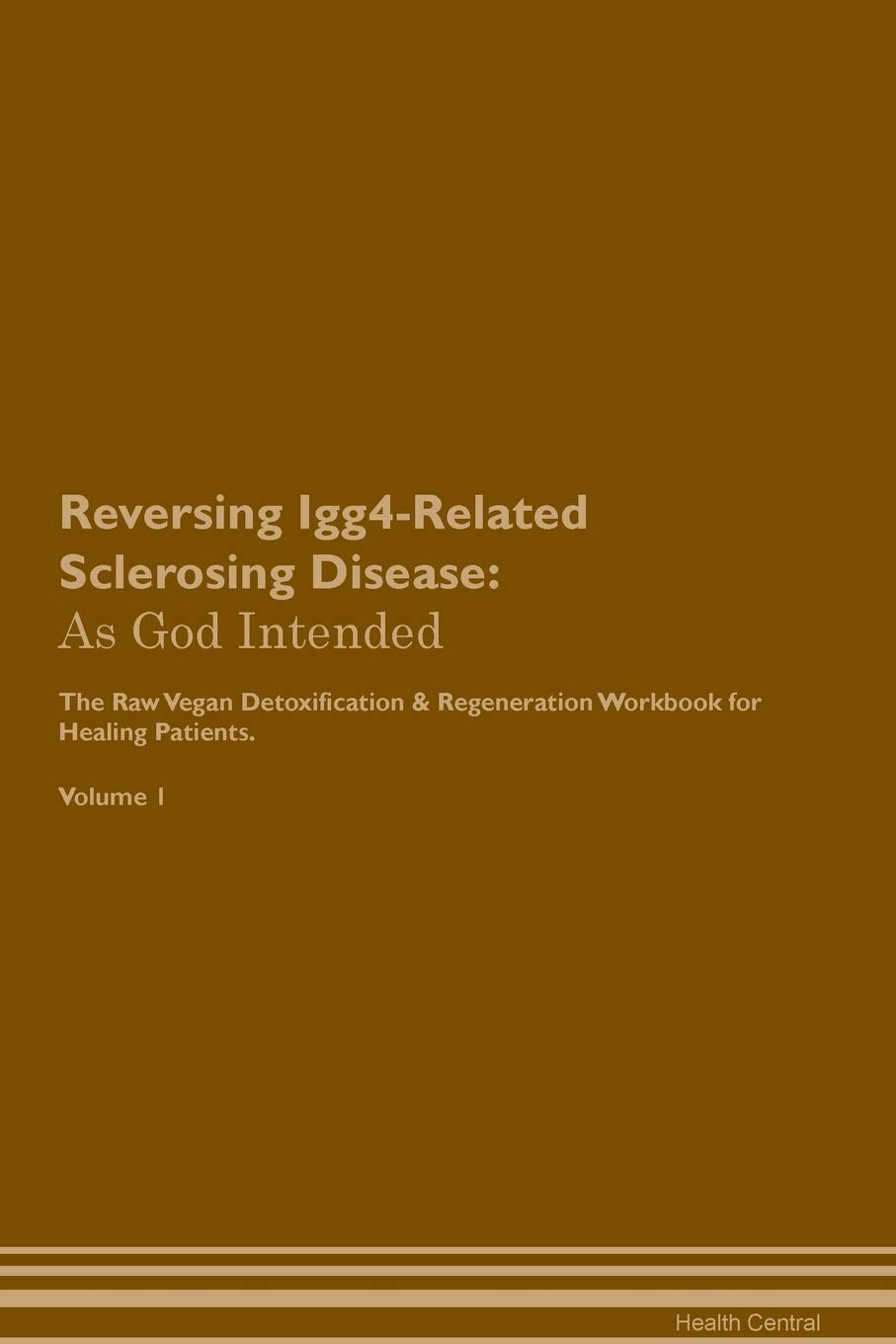 Reversing Igg4-Related Sclerosing Disease: As God Intended The Raw Vegan Plant-Based Detoxification & Regeneration Workbook for Healing Patients. Volu Health, Nutrition & Fitness
