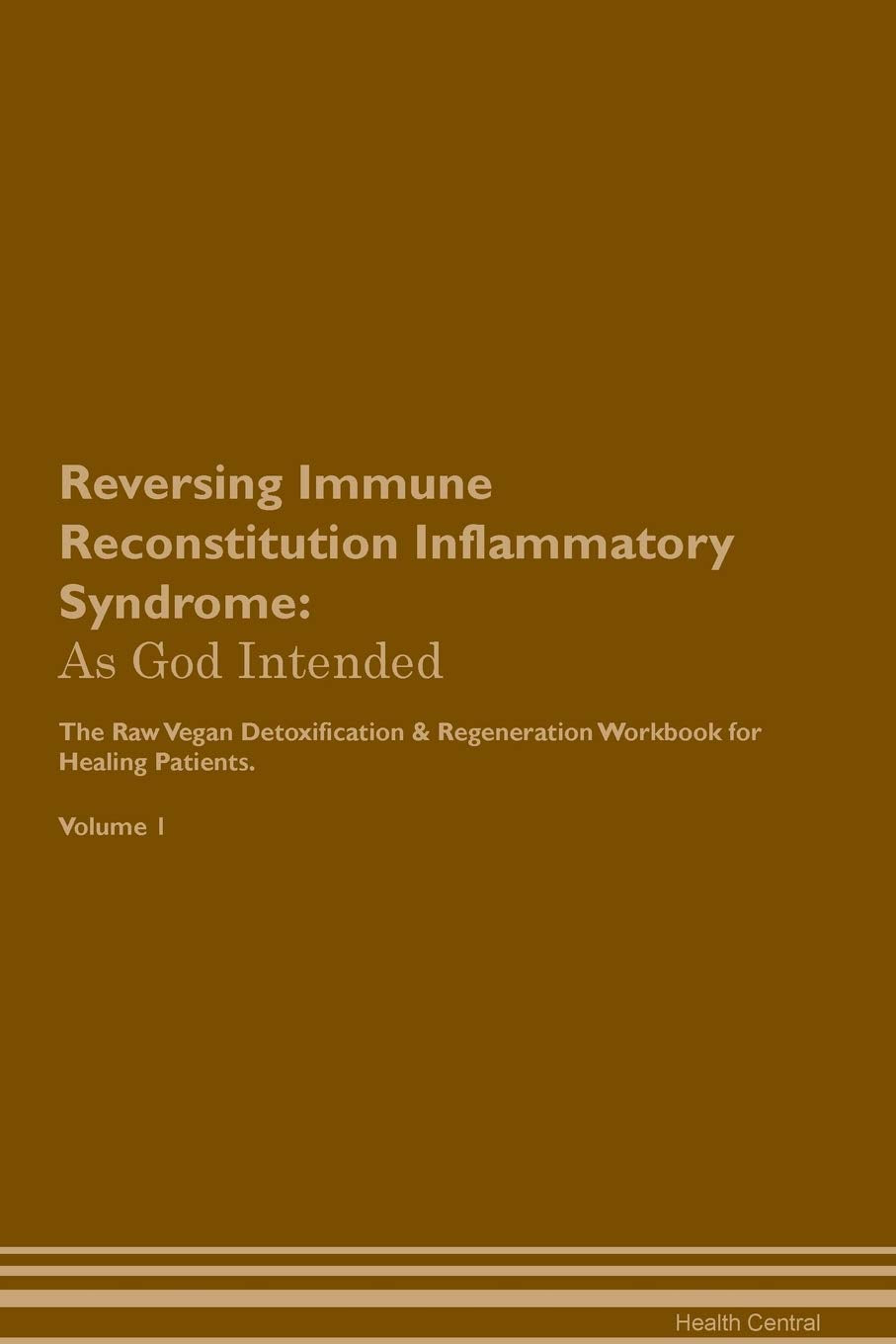Reversing Immune Reconstitution Inflammatory Syndrome: As God Intended The Raw Vegan Plant-Based Detoxification & Regeneration Workbook for Healing Pa Health, Nutrition & Fitness