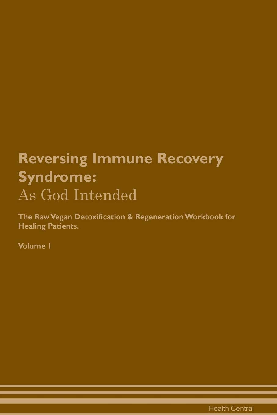 Reversing Immune Recovery Syndrome: As God Intended The Raw Vegan Plant-Based Detoxification & Regeneration Workbook for Healing Patients. Volume 1 Health, Nutrition & Fitness