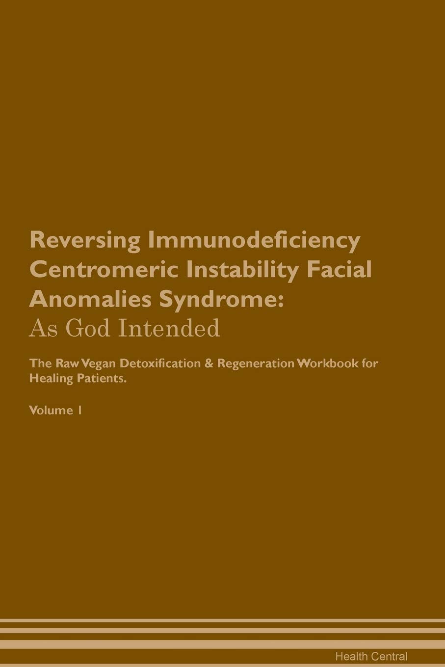 Reversing Immunodeficiency Centromeric Instability Facial Anomalies Syndrome: As God Intended The Raw Vegan Plant-Based Detoxification & Regeneration Health, Nutrition & Fitness