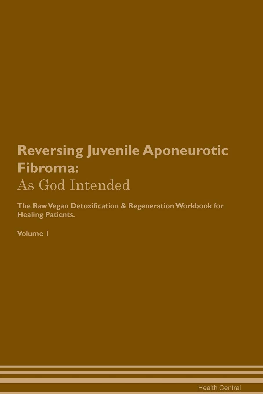 Reversing Juvenile Aponeurotic Fibroma: As God Intended The Raw Vegan Plant-Based Detoxification & Regeneration Workbook for Healing Patients. Volume 1 book