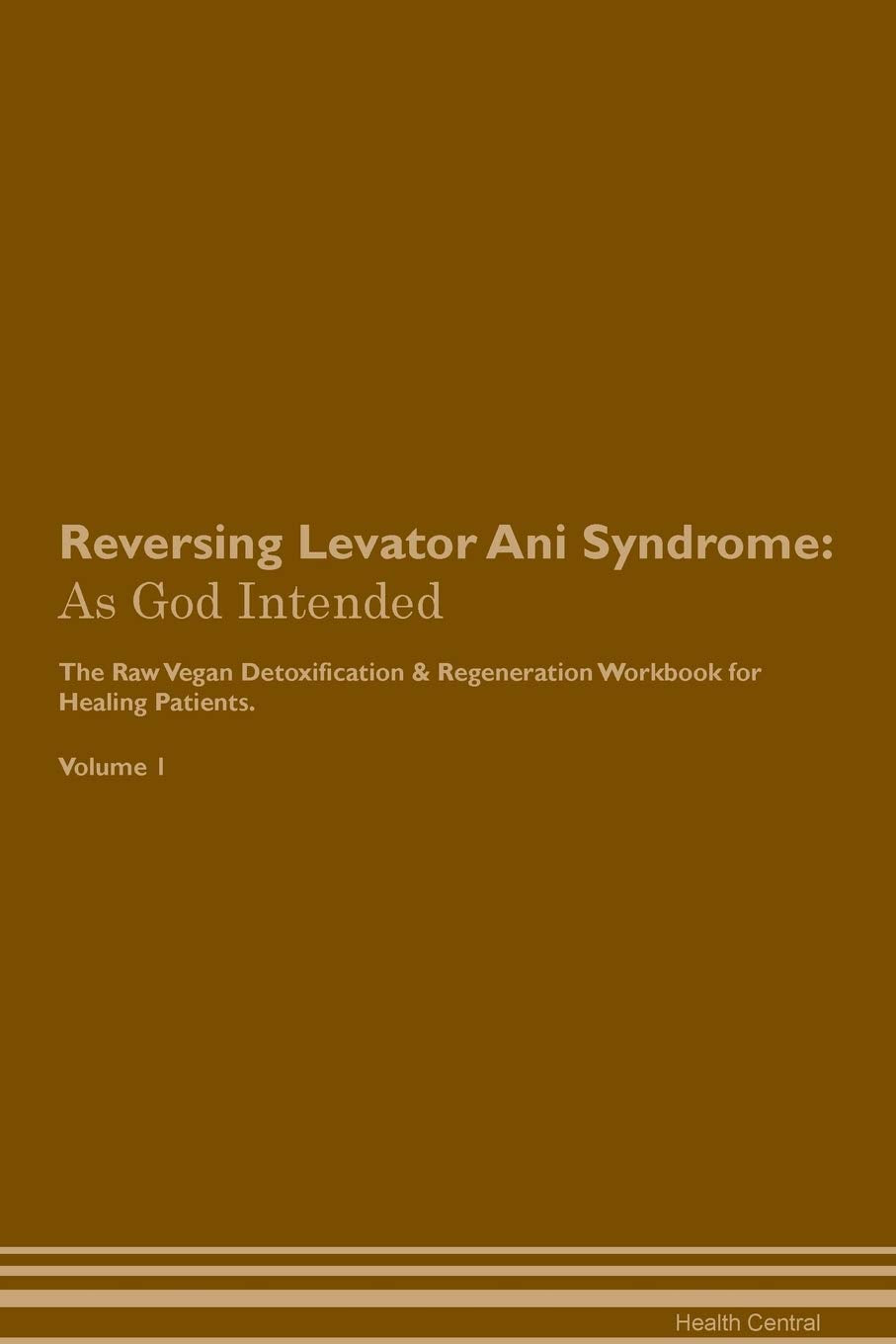 Reversing Levator Ani Syndrome: As God Intended The Raw Vegan Plant-Based Detoxification & Regeneration Workbook for Healing Patients. Volume 1 book