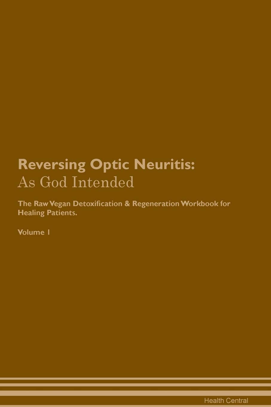 Reversing Optic Neuritis: As God Intended The Raw Vegan Plant-Based Detoxification & Regeneration Workbook for Healing Patients. Volume 1 Health, Nutrition & Fitness