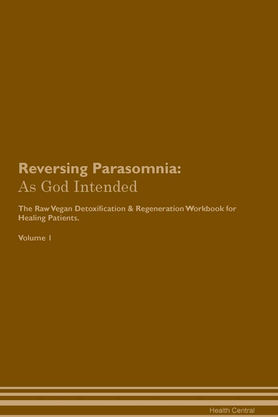 Reversing Parasomnia: As God Intended The Raw Vegan Plant-Based Detoxification & Regeneration Workbook for Healing Patients. Volume 1 Health, Nutrition & Fitness