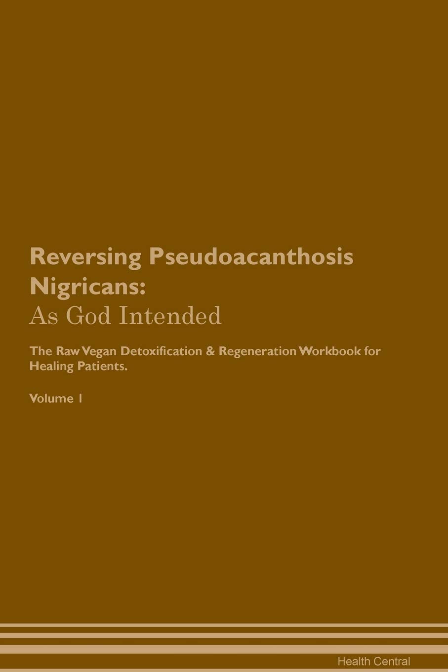 Reversing Pseudoacanthosis Nigricans: As God Intended The Raw Vegan Plant-Based Detoxification & Regeneration Workbook for Healing Patients. Volume 1 Health, Nutrition & Fitness