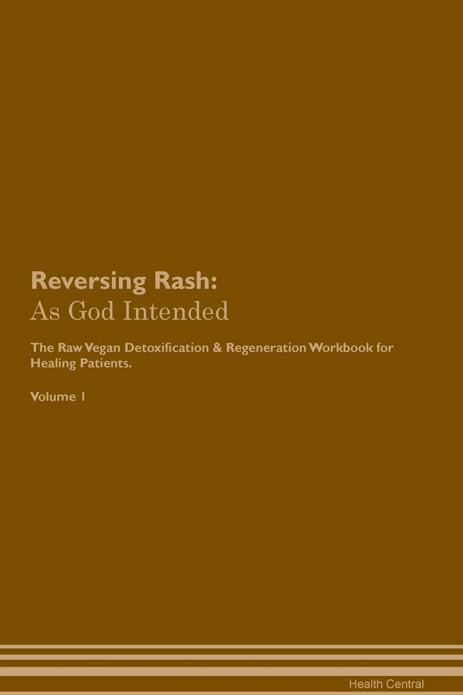 Reversing Rash: As God Intended The Raw Vegan Plant-Based Detoxification & Regeneration Workbook for Healing Patients. Volume 1 Health, Nutrition & Fitness