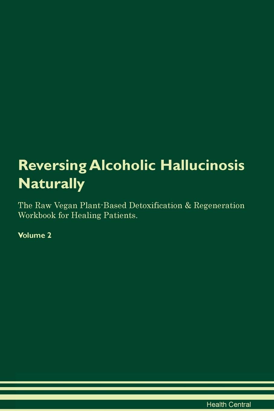 Reversing Alcoholic Hallucinosis Naturally The Raw Vegan Plant-Based Detoxification & Regeneration Workbook for Healing Patients. Volume 2 book