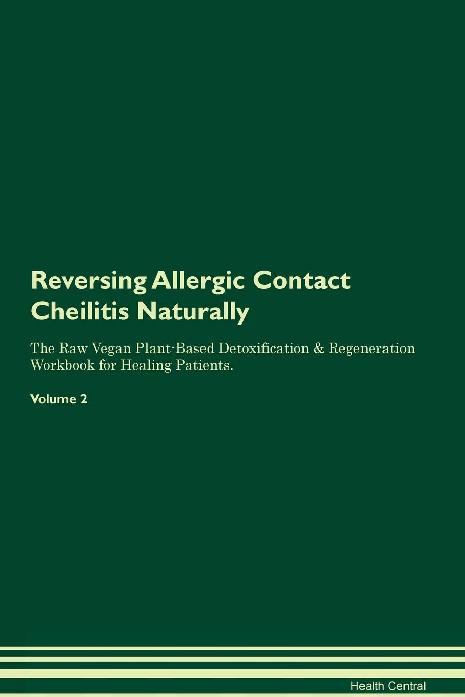 Reversing Allergic Contact Cheilitis Naturally The Raw Vegan Plant-Based Detoxification & Regeneration Workbook for Healing Patients. Volume 2 Health, Nutrition & Fitness