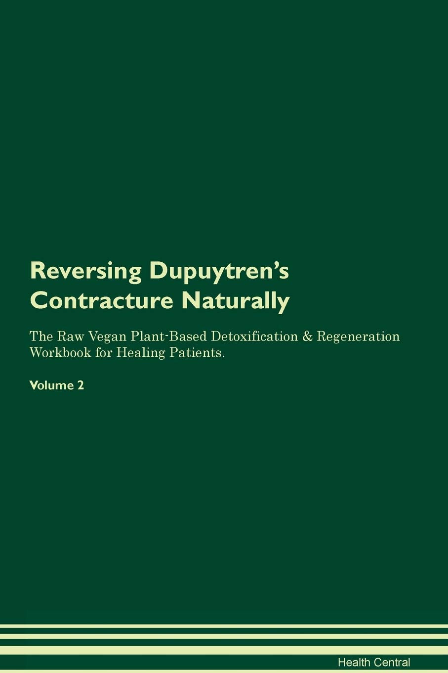 Reversing Dupuytren's Contracture Naturally The Raw Vegan Plant-Based Detoxification & Regeneration Workbook for Healing Patients. Volume 2 Health, Nutrition & Fitness