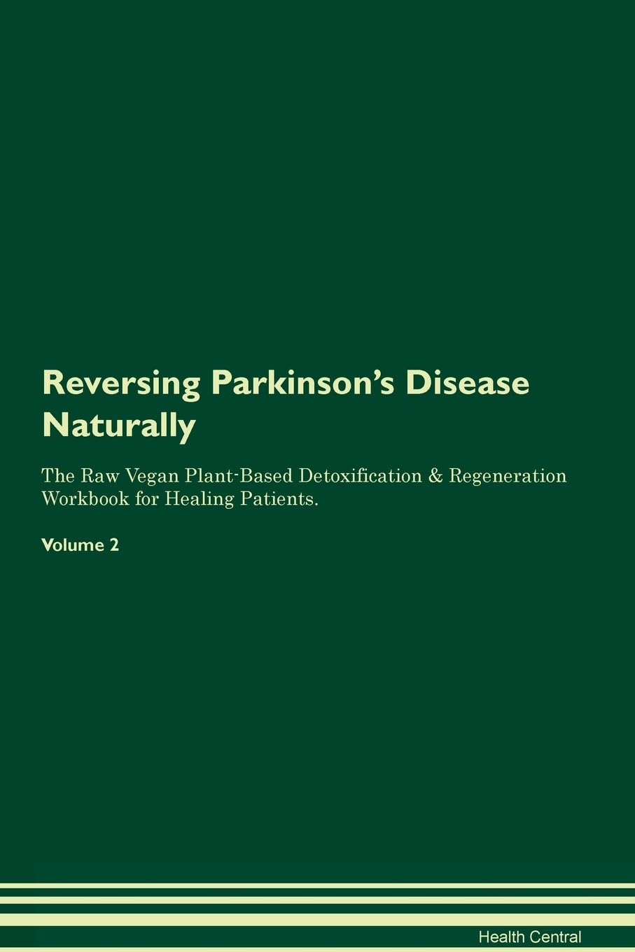 Reversing Parkinson's Disease Naturally The Raw Vegan Plant-Based Detoxification & Regeneration Workbook for Healing Patients. Volume 2 Health, Nutrition & Fitness