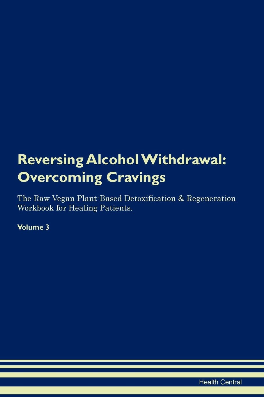 Reversing Alcohol Withdrawal: Overcoming Cravings The Raw Vegan Plant-Based Detoxification & Regeneration Workbook for Healing Patients. Volume 3 Health, Nutrition & Fitness