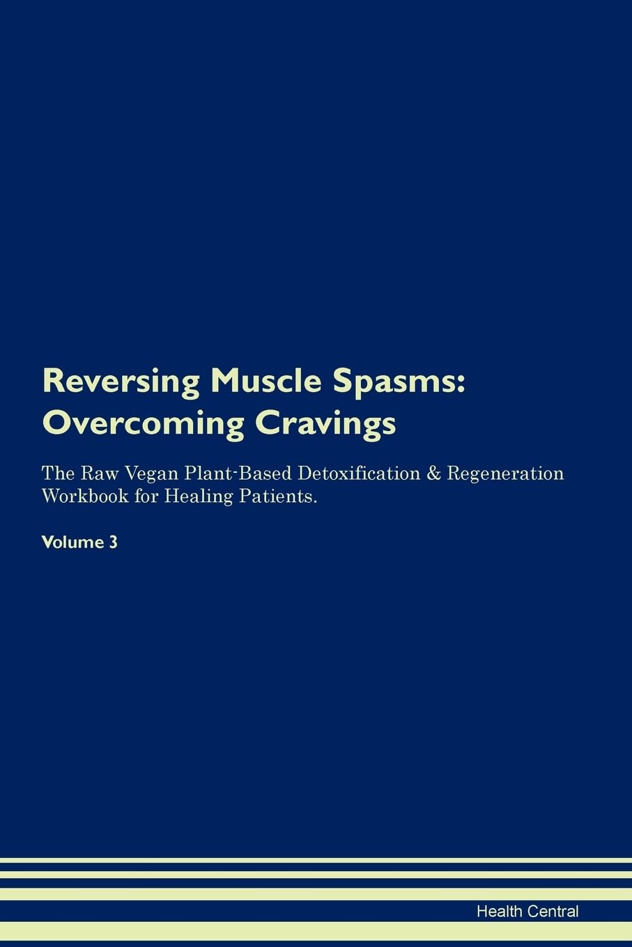 Reversing Muscle Spasms: Overcoming Cravings The Raw Vegan Plant-Based Detoxification & Regeneration Workbook for Healing Patients. Volume 3 Health, Nutrition & Fitness