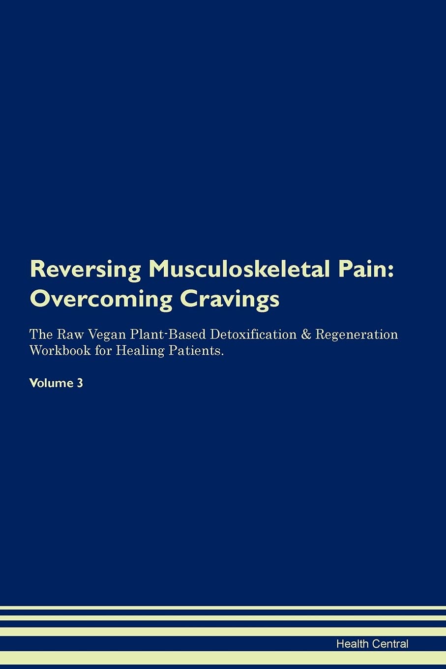 Reversing Musculoskeletal Pain: Overcoming Cravings The Raw Vegan Plant-Based Detoxification & Regeneration Workbook for Healing Patients. Volume 3 Health, Nutrition & Fitness