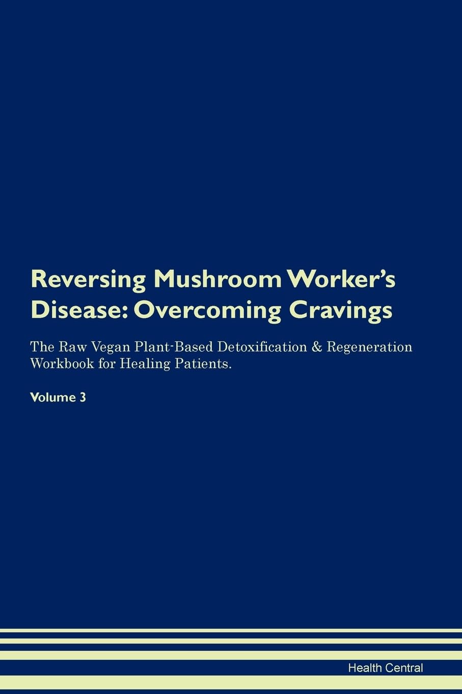 Reversing Mushroom Worker's Disease: Overcoming Cravings The Raw Vegan Plant-Based Detoxification & Regeneration Workbook for Healing Patients. Volume 3 Health, Nutrition & Fitness