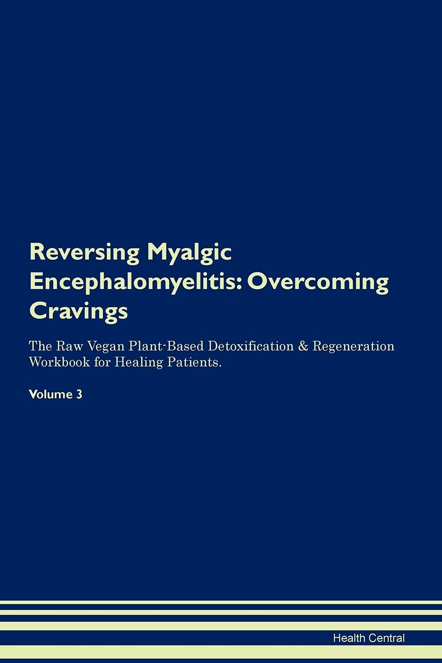 Reversing Myalgic Encephalomyelitis: Overcoming Cravings The Raw Vegan Plant-Based Detoxification & Regeneration Workbook for Healing Patients. Volume Health, Nutrition & Fitness