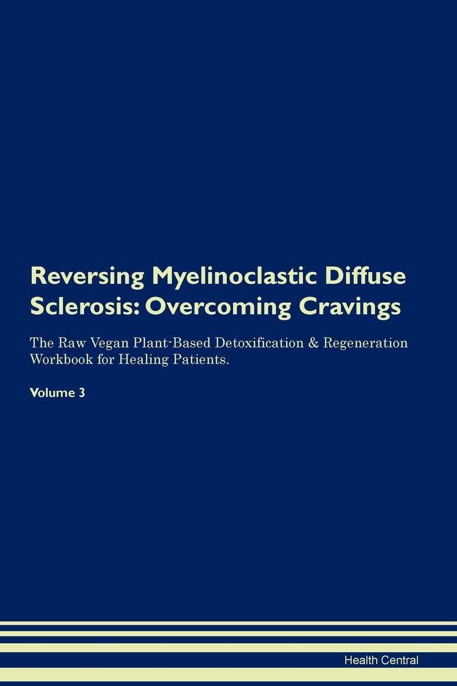 Reversing Myelinoclastic Diffuse Sclerosis: Overcoming Cravings The Raw Vegan Plant-Based Detoxification & Regeneration Workbook for Healing Patients. Volume 3 Health, Nutrition & Fitness