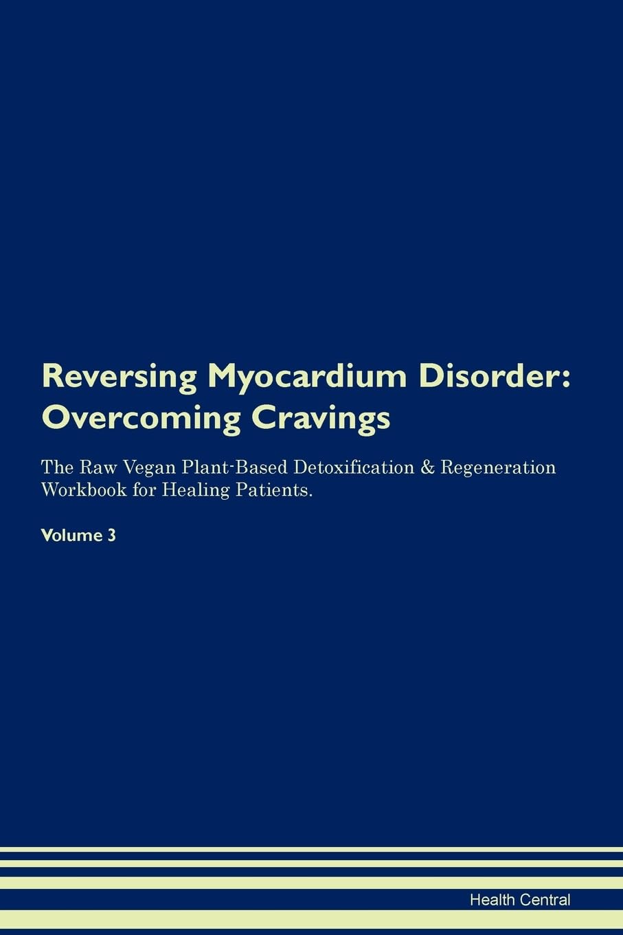 Reversing Myocardium Disorder: Overcoming Cravings The Raw Vegan Plant-Based Detoxification & Regeneration Workbook for Healing Patients. Volume 3 Health, Nutrition & Fitness