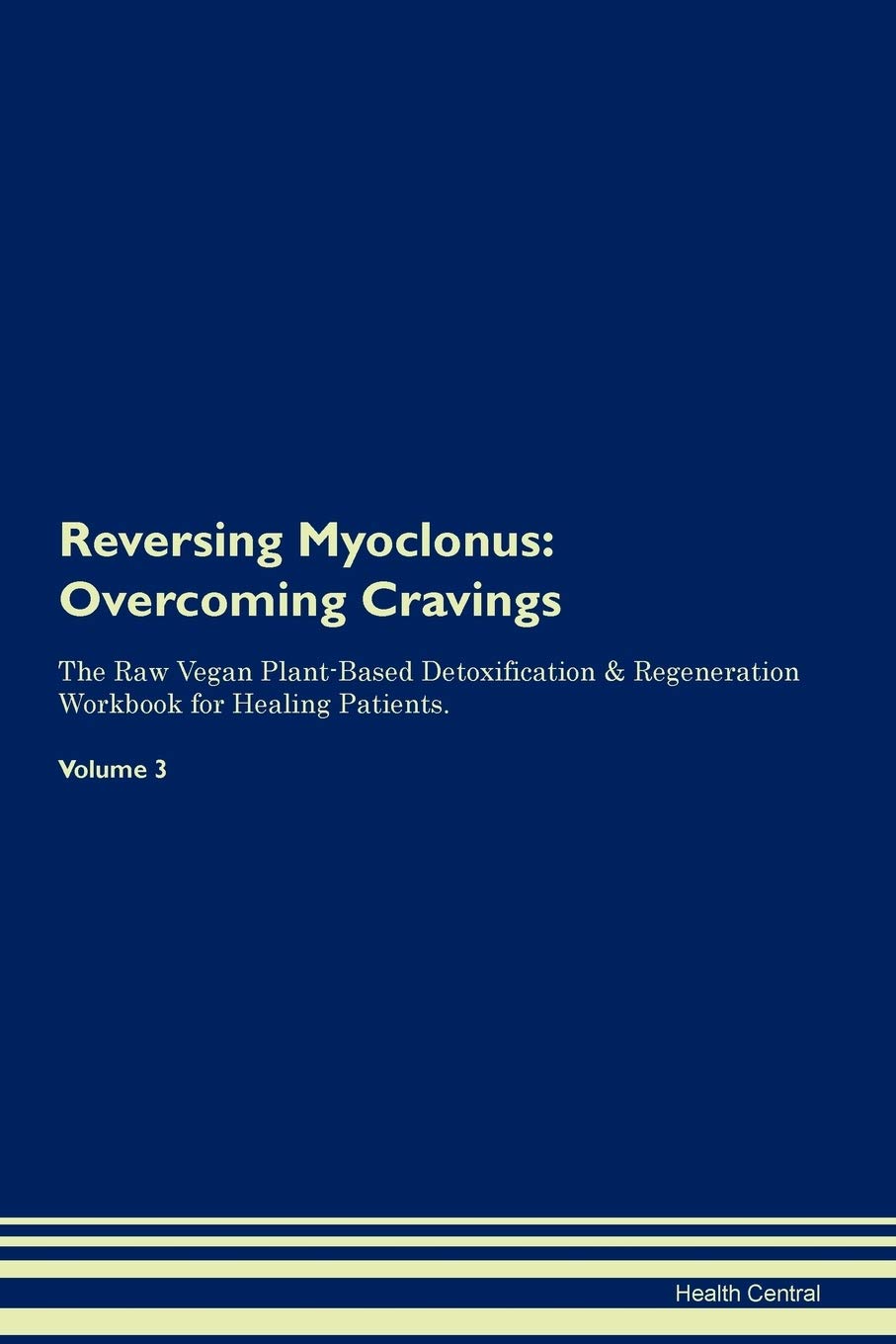 Reversing Myoclonus: Overcoming Cravings The Raw Vegan Plant-Based Detoxification & Regeneration Workbook for Healing Patients. Volume 3 Health, Nutrition & Fitness