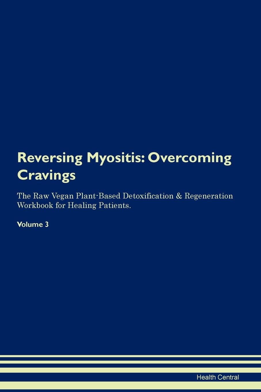 Reversing Myositis: Overcoming Cravings The Raw Vegan Plant-Based Detoxification & Regeneration Workbook for Healing Patients. Volume 3 Health, Nutrition & Fitness
