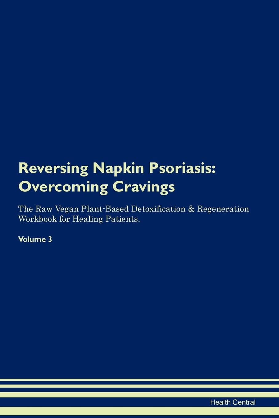 Reversing Napkin Psoriasis: Overcoming Cravings The Raw Vegan Plant-Based Detoxification & Regeneration Workbook for Healing Patients. Volume 3 Health, Nutrition & Fitness