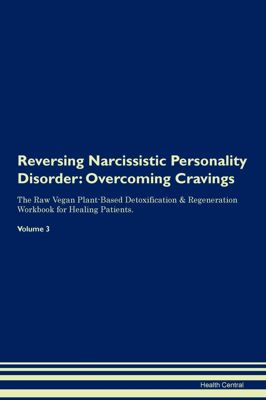 Reversing Narcissistic Personality Disorder: Overcoming Cravings The Raw Vegan Plant-Based Detoxification & Regeneration Workbook for Healing Patients. Volume 3 Health, Nutrition & Fitness