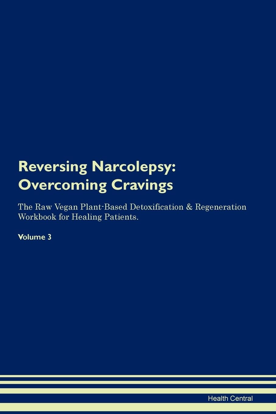 Reversing Narcolepsy: Overcoming Cravings The Raw Vegan Plant-Based Detoxification & Regeneration Workbook for Healing Patients. Volume 3 Health, Nutrition & Fitness