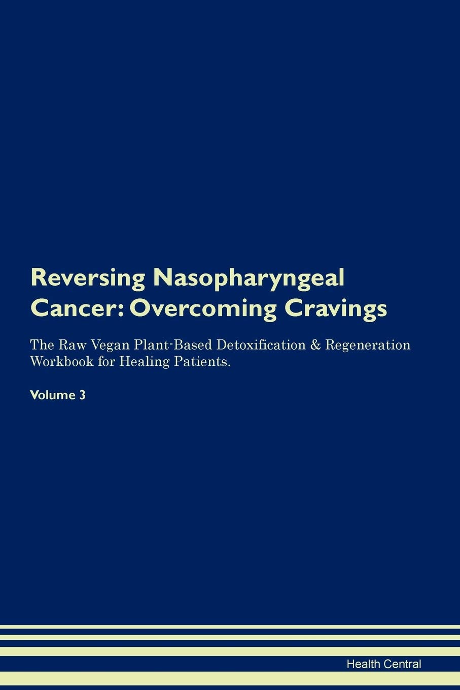 Reversing Nasopharyngeal Cancer: Overcoming Cravings The Raw Vegan Plant-Based Detoxification & Regeneration Workbook for Healing Patients. Volume 3 Health, Nutrition & Fitness