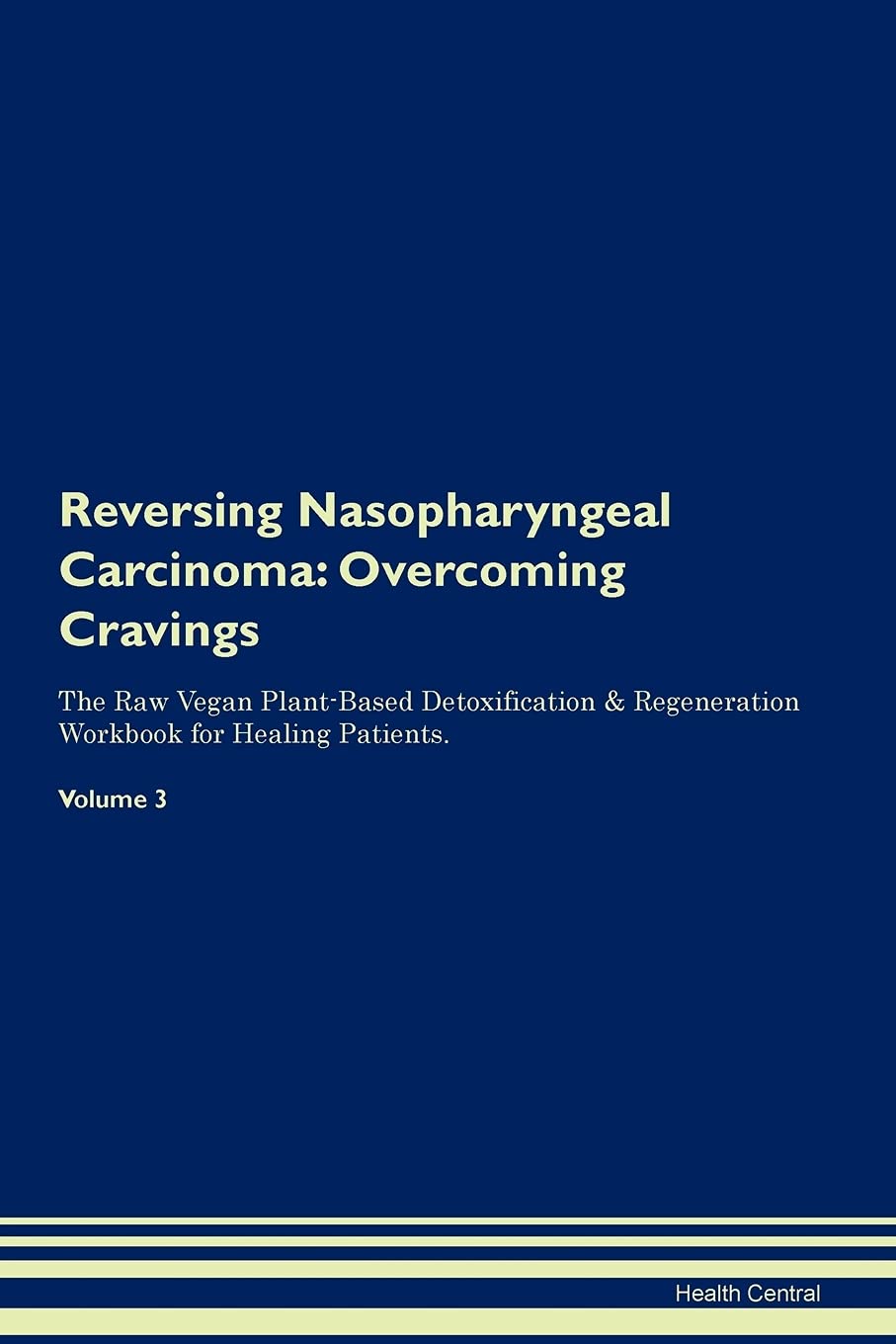 Reversing Nasopharyngeal Carcinoma: Overcoming Cravings The Raw Vegan Plant-Based Detoxification & Regeneration Workbook for Healing Patients. Volume 3 Health, Nutrition & Fitness