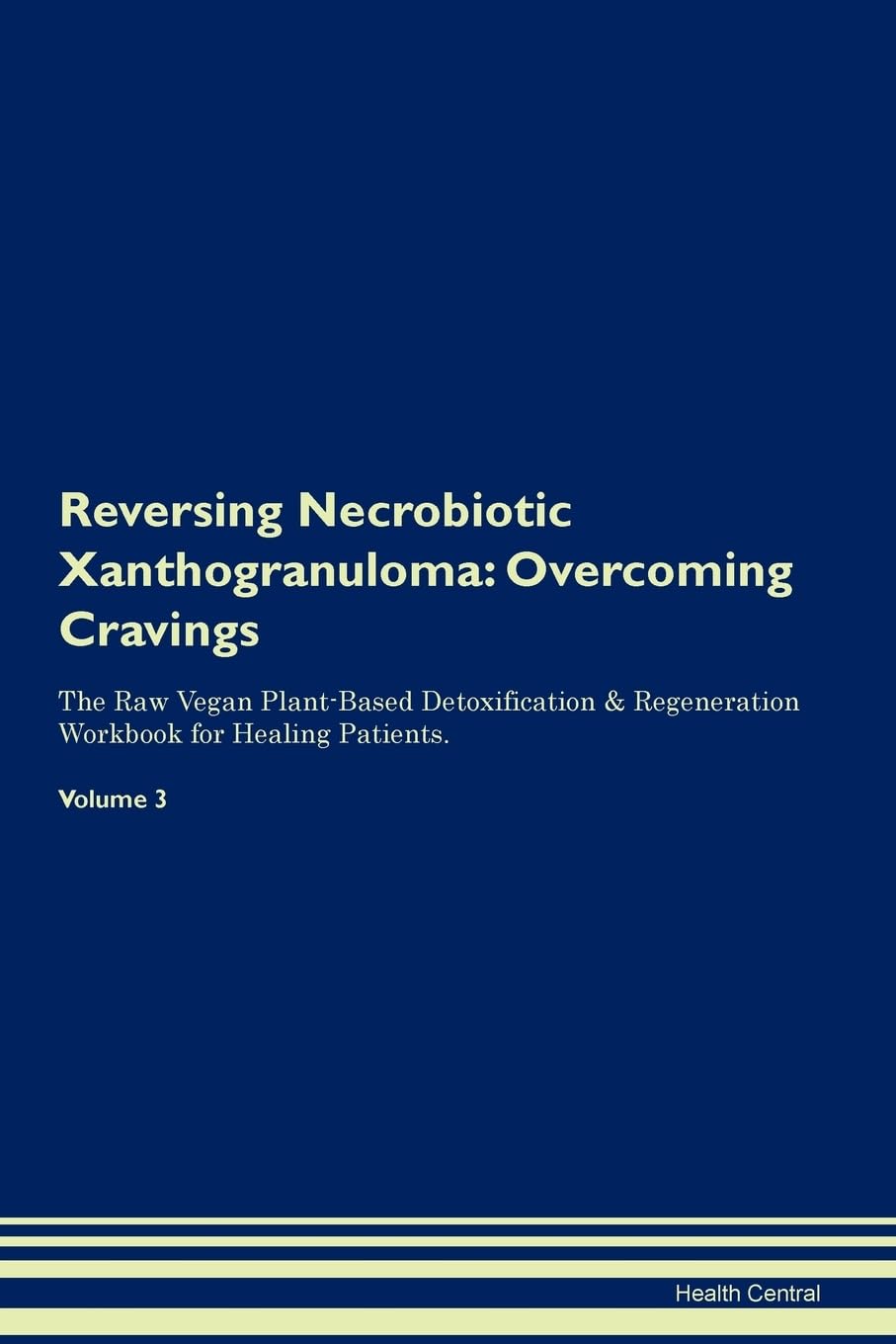 Reversing Necrobiotic Xanthogranuloma: Overcoming Cravings The Raw Vegan Plant-Based Detoxification & Regeneration Workbook for Healing Patients. Volume 3 Health, Nutrition & Fitness