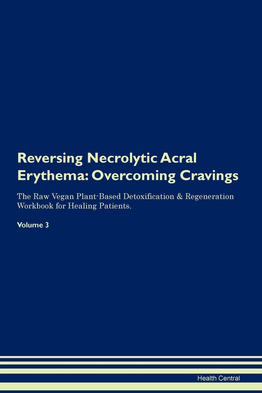 Reversing Necrolytic Acral Erythema: Overcoming Cravings The Raw Vegan Plant-Based Detoxification & Regeneration Workbook for Healing Patients. Volume 3 Health, Nutrition & Fitness