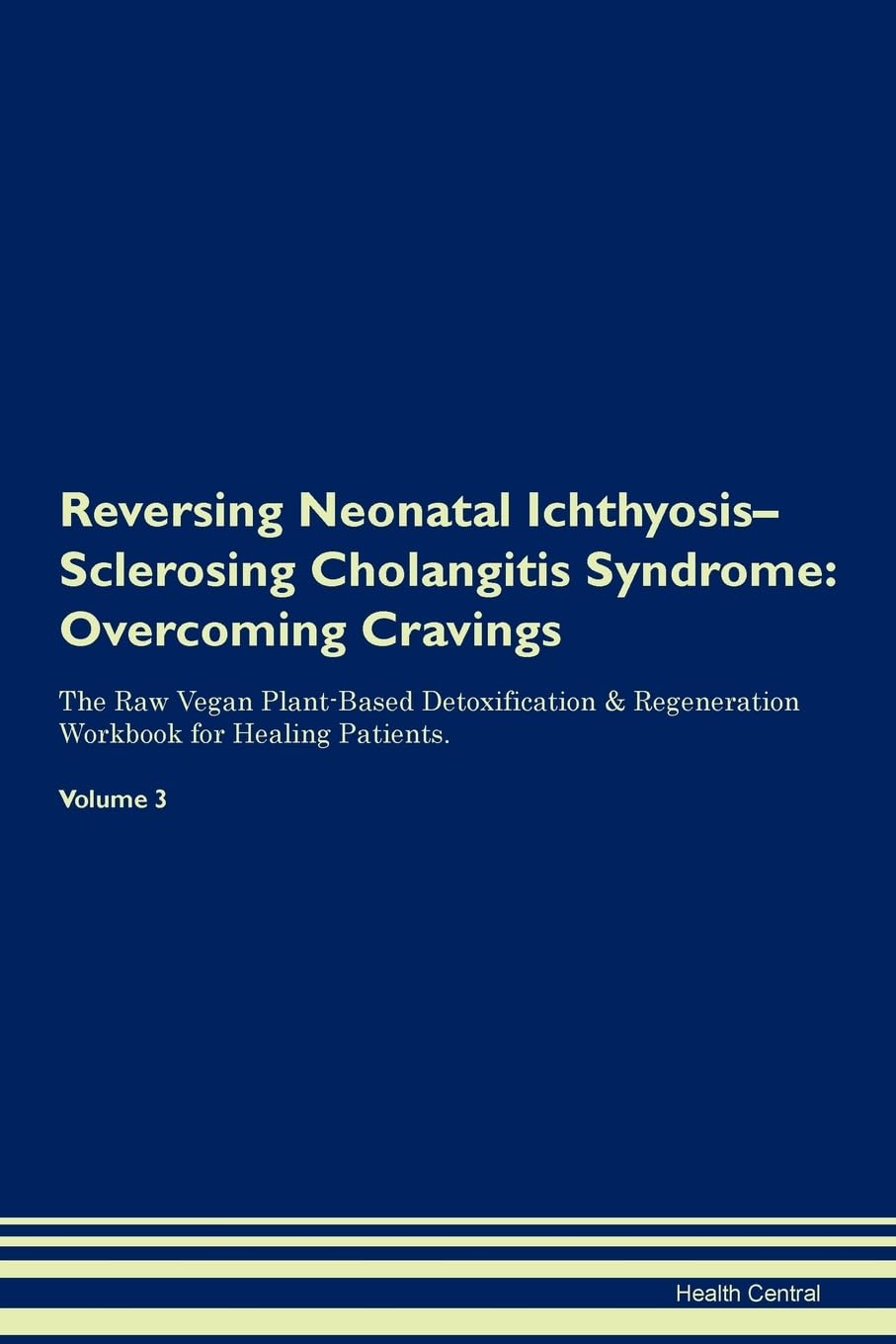 Reversing Neonatal Ichthyosis-Sclerosing Cholangitis Syndrome: Overcoming Cravings The Raw Vegan Plant-Based Detoxification & Regeneration Workbook for Healing Patients. Volume 3 Health, Nutrition & Fitness