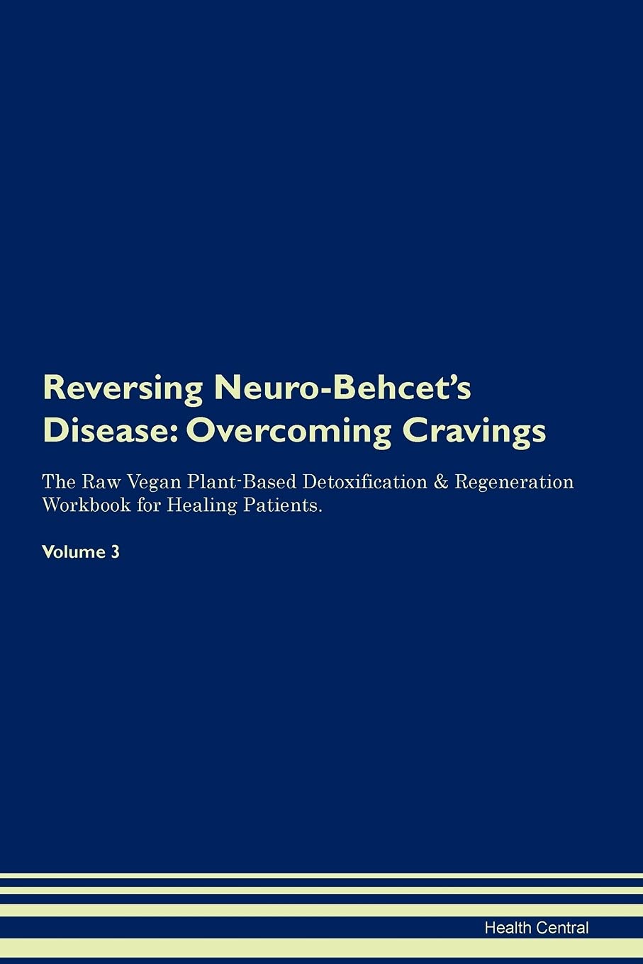 Reversing Neuro-Behcet's Disease: Overcoming Cravings The Raw Vegan Plant-Based Detoxification & Regeneration Workbook for Healing Patients. Volume 3 Health, Nutrition & Fitness