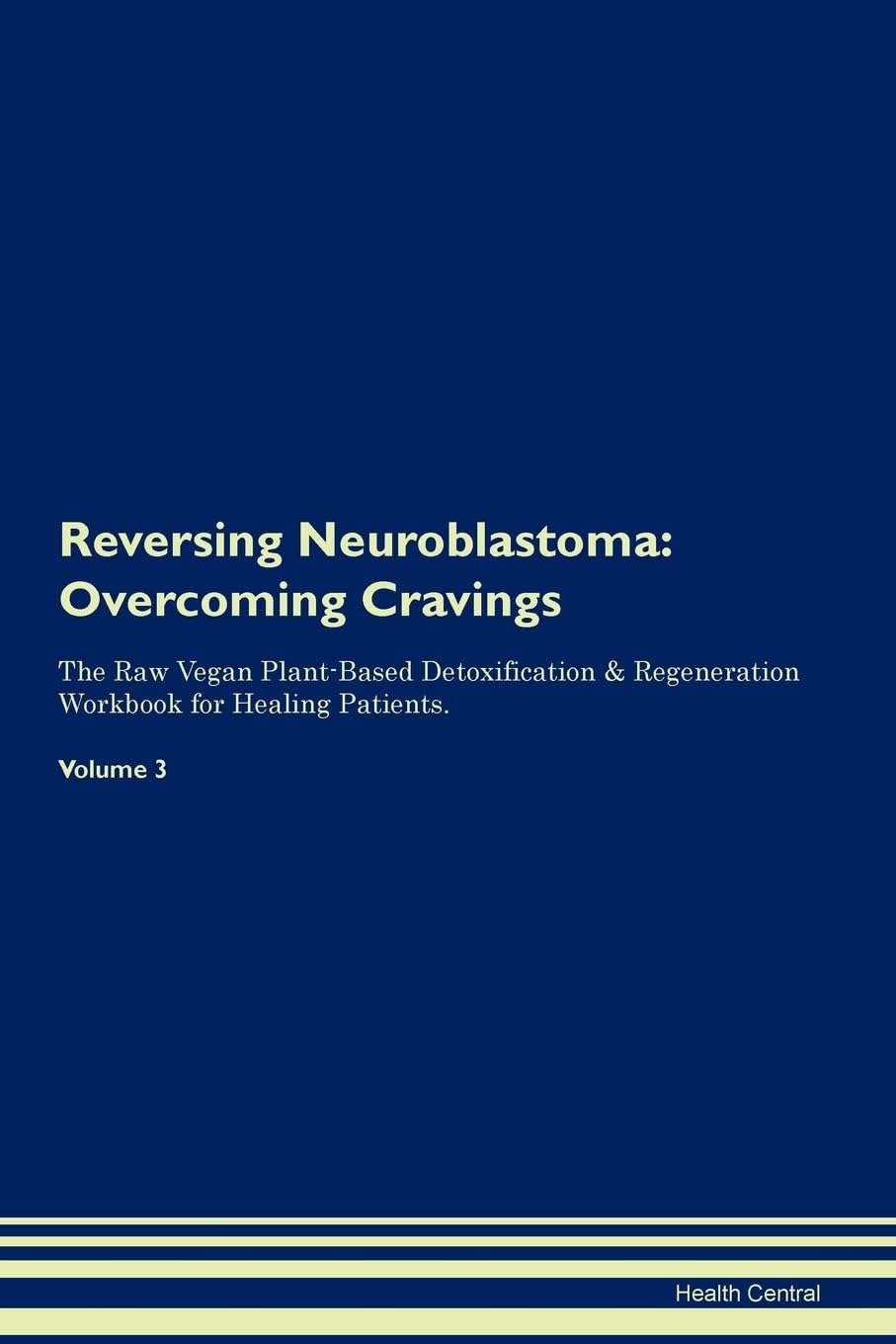 Reversing Neuroblastoma: Overcoming Cravings The Raw Vegan Plant-Based Detoxification & Regeneration Workbook for Healing Patients. Volume 3 Health, Nutrition & Fitness